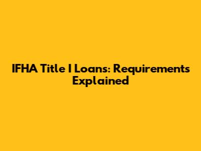 IFHA Title I Loans: Requirements Explained
