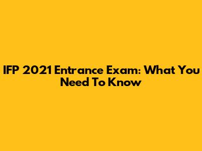 IFP 2021 Entrance Exam: What You Need To Know
