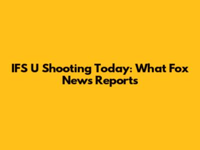 IFS U Shooting Today: What Fox News Reports