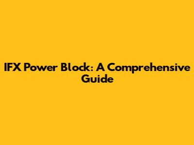 IFX Power Block: A Comprehensive Guide