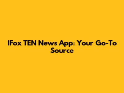 IFox TEN News App: Your Go-To Source