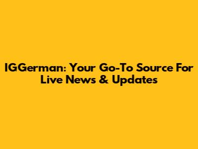IGGerman: Your Go-To Source For Live News & Updates