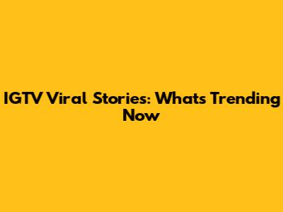 IGTV Viral Stories: What's Trending Now