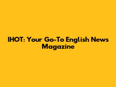 IHOT: Your Go-To English News Magazine