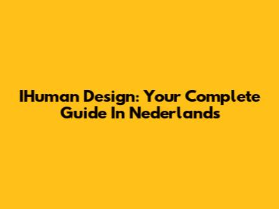 IHuman Design: Your Complete Guide In Nederlands