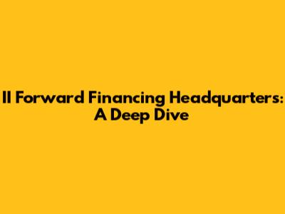 II Forward Financing Headquarters: A Deep Dive