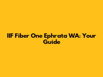 IIF Fiber One Ephrata WA: Your Guide