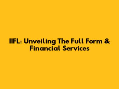 IIFL: Unveiling The Full Form & Financial Services