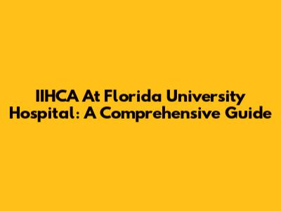 IIHCA At Florida University Hospital: A Comprehensive Guide