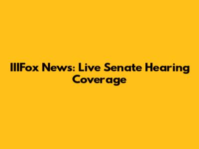 IIIFox News: Live Senate Hearing Coverage
