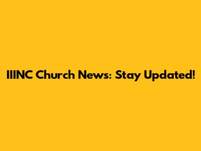 IIINC Church News: Stay Updated!