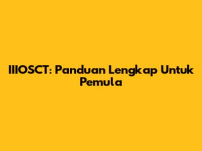 IIIOSCT: Panduan Lengkap Untuk Pemula