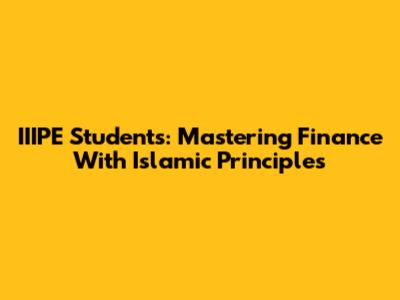 IIIPE Students: Mastering Finance With Islamic Principles