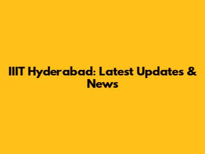 IIIT Hyderabad: Latest Updates & News