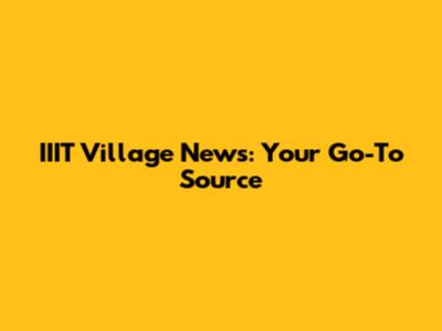 IIIT Village News: Your Go-To Source