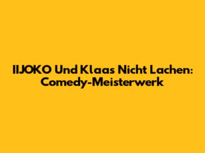 IIJOKO Und Klaas Nicht Lachen: Comedy-Meisterwerk