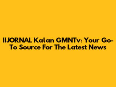 IIJORNAL Kalan GMNTv: Your Go-To Source For The Latest News