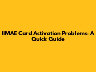 IIMAE Card Activation Problems: A Quick Guide