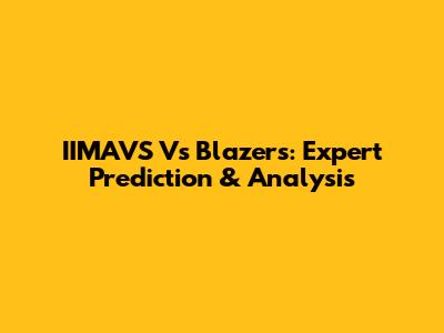 IIMAVS Vs Blazers: Expert Prediction & Analysis