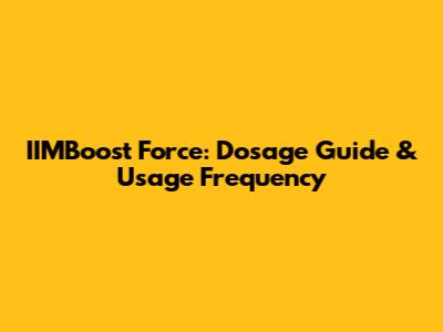 IIMBoost Force: Dosage Guide & Usage Frequency