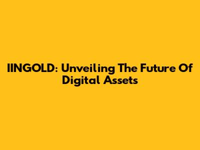 IINGOLD: Unveiling The Future Of Digital Assets