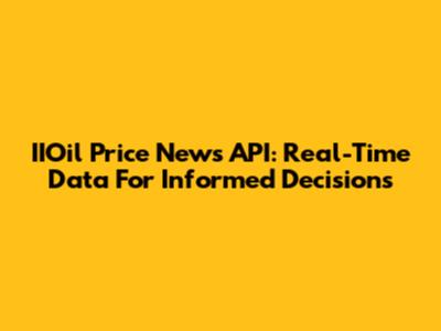 IIOil Price News API: Real-Time Data For Informed Decisions