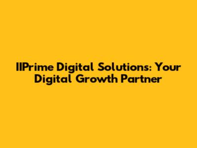 IIPrime Digital Solutions: Your Digital Growth Partner