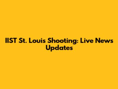 IIST St. Louis Shooting: Live News Updates