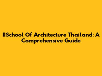 IISchool Of Architecture Thailand: A Comprehensive Guide