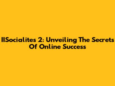 IISocialites 2: Unveiling The Secrets Of Online Success