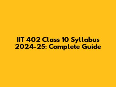 IIT 402 Class 10 Syllabus 2024-25: Complete Guide