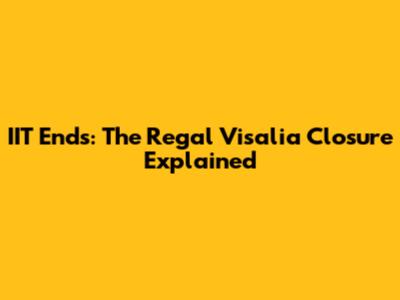 IIT Ends: The Regal Visalia Closure Explained