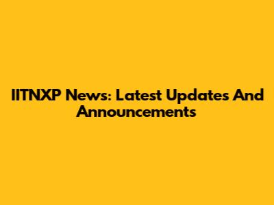 IITNXP News: Latest Updates And Announcements
