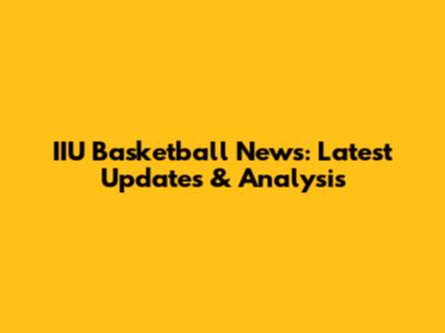 IIU Basketball News: Latest Updates & Analysis