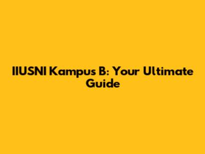 IIUSNI Kampus B: Your Ultimate Guide