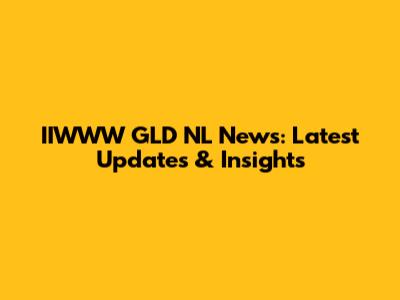 IIWWW GLD NL News: Latest Updates & Insights