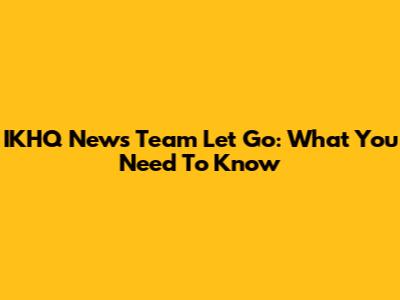 IKHQ News Team Let Go: What You Need To Know