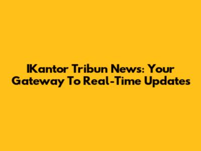 IKantor Tribun News: Your Gateway To Real-Time Updates