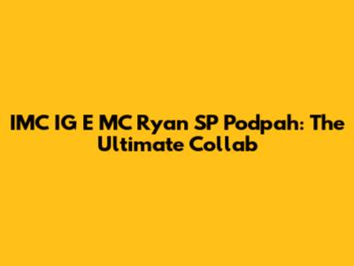 IMC IG E MC Ryan SP Podpah: The Ultimate Collab