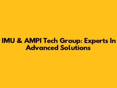 IMU & AMPI Tech Group: Experts In Advanced Solutions