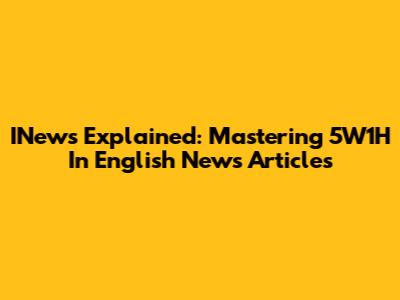 INews Explained: Mastering 5W1H In English News Articles