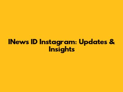 INews ID Instagram: Updates & Insights