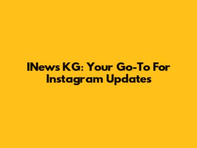 INews KG: Your Go-To For Instagram Updates