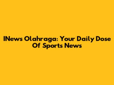 INews Olahraga: Your Daily Dose Of Sports News
