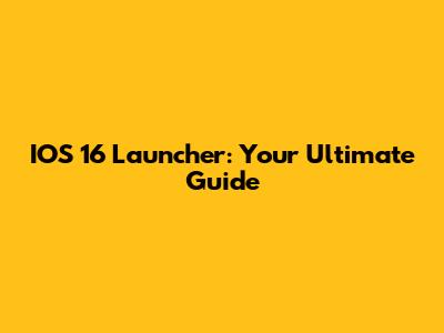 IOS 16 Launcher: Your Ultimate Guide