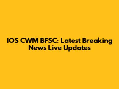 IOS CWM BFSC: Latest Breaking News Live Updates