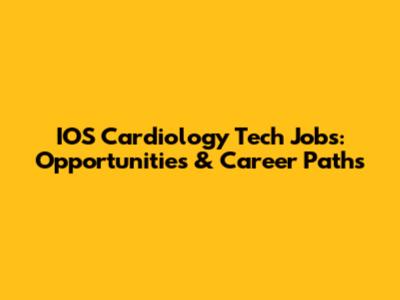 IOS Cardiology Tech Jobs: Opportunities & Career Paths
