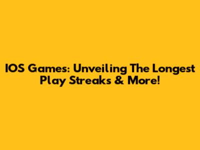 IOS Games: Unveiling The Longest Play Streaks & More!