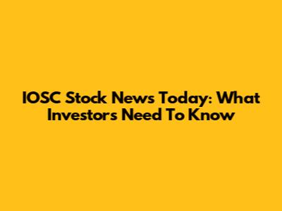 IOSC Stock News Today: What Investors Need To Know