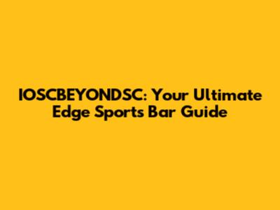IOSCBEYONDSC: Your Ultimate Edge Sports Bar Guide